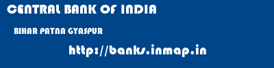 CENTRAL BANK OF INDIA  BIHAR PATNA GYASPUR   banks information 